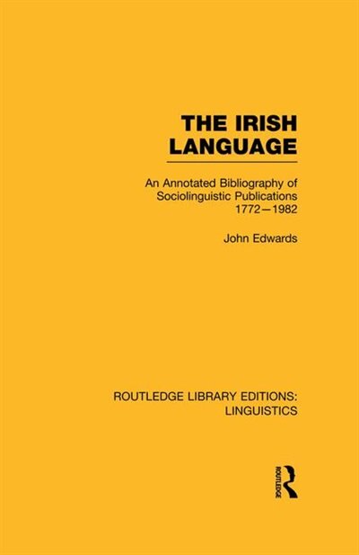 The Irish Language (RLE Linguistics E: Indo-European Linguistics): AN Annotated Bibliography of Sociolinguistic Publications 1772-1982