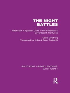 The Night Battles (RLE Witchcraft): Witchcraft and Agrarian Cults in the Sixteenth and Seventeenth Centuries