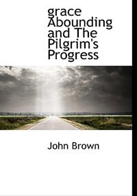 Grace Abounding And The Pilgrim's Progress
