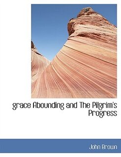 Grace Abounding And The Pilgrim's Progress