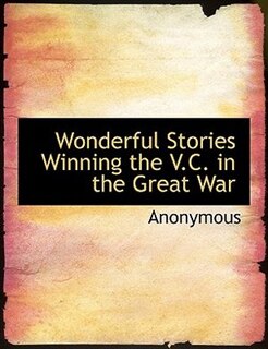 Wonderful Stories Winning The V.c. In The Great War
