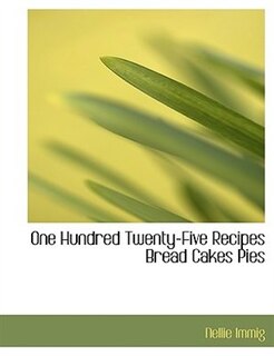 Front cover_One Hundred Twenty-Five Recipes Bread Cakes Pies