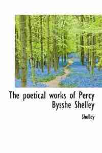 The Poetical Works Of Percy Bysshe Shelley by Shelley