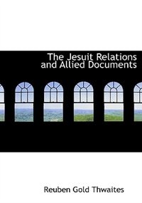 The Jesuit Relations And Allied Documents