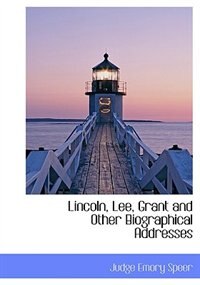 Lincoln, Lee, Grant And Other Biographical Addresses