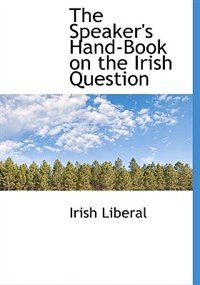 Couverture_The Speaker's Hand-book On The Irish Question