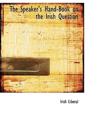 Couverture_The Speaker's Hand-book On The Irish Question