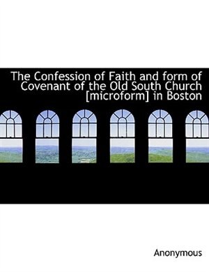 Couverture_The Confession Of Faith And Form Of Covenant Of The Old South Church [microform] In Boston