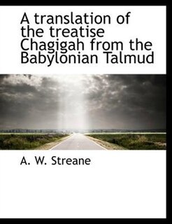 A Translation Of The Treatise Chagigah From The Babylonian Talmud