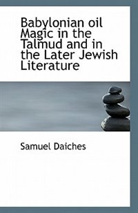 Babylonian Oil Magic In The Talmud And In The Later Jewish Literature