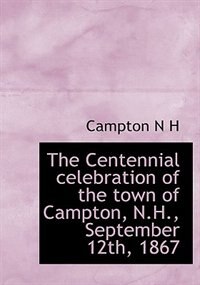 Couverture_The Centennial Celebration Of The Town Of Campton, N.h., September 12th, 1867