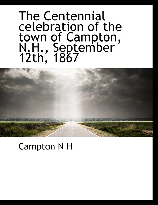 Front cover_The Centennial Celebration Of The Town Of Campton, N.h., September 12th, 1867