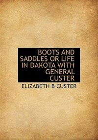 Boots And Saddles Or Life In Dakota With General Custer