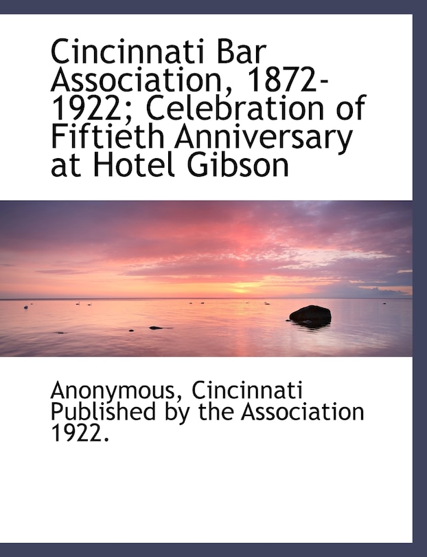 Front cover_Cincinnati Bar Association, 1872-1922; Celebration Of Fiftieth Anniversary At Hotel Gibson