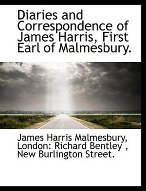 Diaries And Correspondence Of James Harris, First Earl Of Malmesbury.