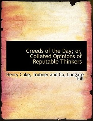 Couverture_Creeds Of The Day; Or, Collated Opinions Of Reputable Thinkers