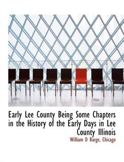Front cover_Early Lee County Being Some Chapters In The History Of The Early Days In Lee County Illinois