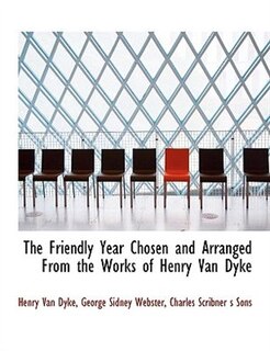 The Friendly Year Chosen And Arranged From The Works Of Henry Van Dyke