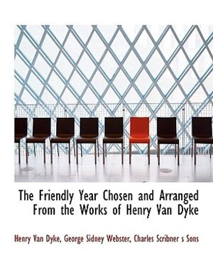 The Friendly Year Chosen And Arranged From The Works Of Henry Van Dyke