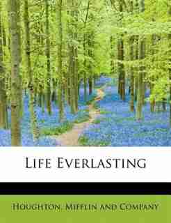 Life Everlasting by Mifflin And Company Houghton