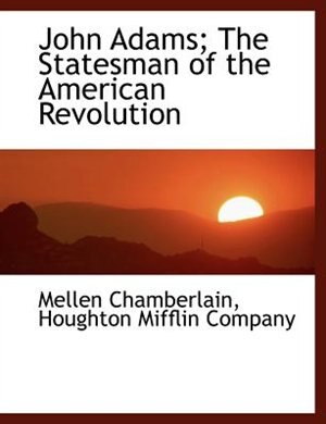 Front cover_John Adams; The Statesman of the American Revolution