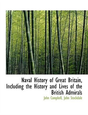 Naval History of Great Britain, Including the History and Lives of the British Admirals
