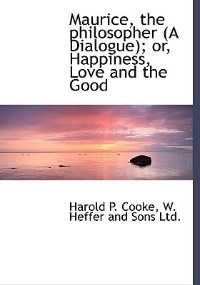 Maurice, The Philosopher (a Dialogue); Or, Happiness, Love And The Good