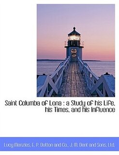 Saint Columba of Lona: a Study of his Life, his Times, and his Influence