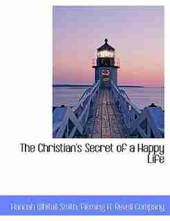 The Christian's Secret of a Happy Life by Fleming H. Revell Company