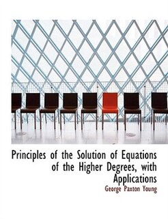 Couverture_Principles Of The Solution Of Equations Of The Higher Degrees, With Applications
