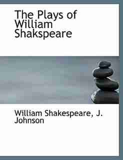 The Plays Of William Shakspeare by William Shakespeare