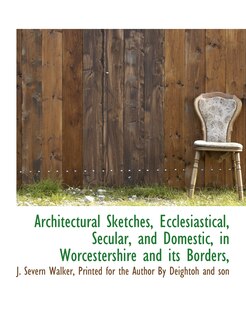 Couverture_Architectural Sketches, Ecclesiastical, Secular, and Domestic, in Worcestershire and its Borders,