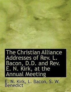 Front cover_The Christian Alliance Addresses Of Rev. L. Bacon, D.d. And Rev. E. N. Kirk, At The Annual Meeting