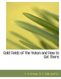 Couverture_Gold Fields of the Yukon and How to Get There