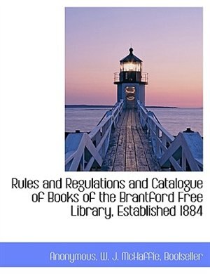 Rules and Regulations and Catalogue of Books of the Brantford Free Library, Established 1884