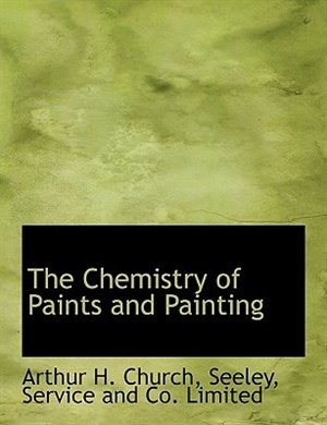 The Chemistry of Paints and Painting