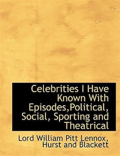 Celebrities I Have Known With Episodes,Political, Social, Sporting and Theatrical