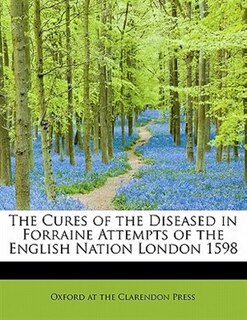 The Cures Of The Diseased In Forraine Attempts Of The English Nation London 1598