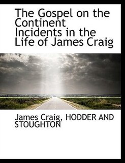 The Gospel on the Continent Incidents in the Life of James Craig