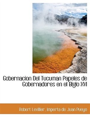 Couverture_Gobernacion Del Tucuman Papeles de Gobernadores en el Biglo XVI
