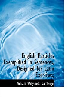 Couverture_English Particles Exemplified in Sentences, Designed for Latin Exercises;