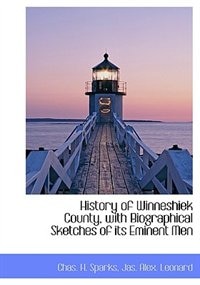 History Of Winneshiek County, With Biographical Sketches Of Its Eminent Men