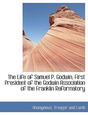 Couverture_The Life of Samuel P. Godwin, First President of the Godwin Association of the Franklin Reformatory