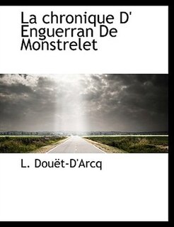 La Chronique D' Enguerran De Monstrelet