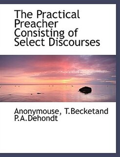 Front cover_The Practical Preacher Consisting of Select Discourses