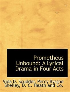 Prometheus Unbound: A Lyrical Drama in Four Acts