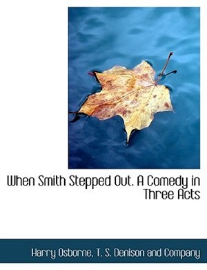 Front cover_When Smith Stepped Out. A Comedy in Three Acts