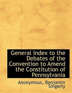 Couverture_General Index to the Debates of the Convention to Amend the Constitution of Pennsylvania