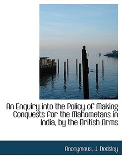 Couverture_An Enquiry into the Policy of Making Conquests for the Mahometans in India, by the British Arms