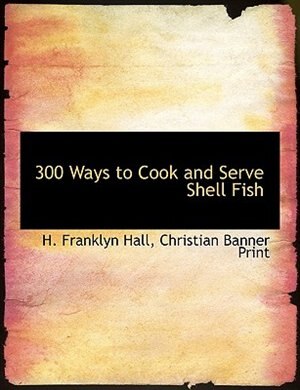 Front cover_300 Ways To Cook And Serve Shell Fish